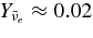 $Y_{\bar{\nu }_e} \approx 0.02$