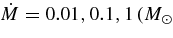 $\dot{M}=0.01,0.1,1\,({M}_\odot$