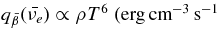 $q_{\bar{\beta }}(\bar{\nu _e}) \propto \rho T^6\;({\rm erg\,cm}^{-3}\,{\rm s}^{-1}$