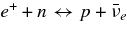 $e^+ + n \leftrightarrow p + \bar{\nu }_e$