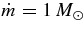 $\dot{m}=1\,{M}_\odot$
