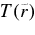 $T(\tilde{r})$