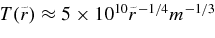 $T(\tilde{r}) \approx 5\times 10^{10} \tilde{r}^{-1/4} m^{-1/3}$