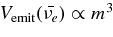 $V_{\rm emit}(\bar{\nu _e}) \propto m^3$