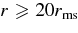 $r \ge 20r_{\rm{ms}}$
