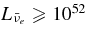 $L_{\bar{\nu }_e} \ge 10^{52}$
