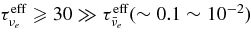 $\tau ^{\rm eff}_{\nu _e} \ge 30 \gg \tau ^{\rm eff}_{\bar{\nu }_e}(\sim 0.1 \sim 10^{-2})$