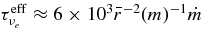 $\tau ^{\rm eff}_{\nu _e}\approx 6\times 10^3 \bar{r}^{-2} (m)^{-1}\dot{m}$