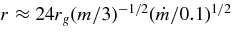 $r \approx 24 r_g (m/3)^{-1/2} (\dot{m}/0.1)^{1/2}$