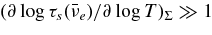 $({\partial \log {\tau _s(\bar{\nu }_e)}} / {\partial \log {T}})_\Sigma \gg 1$