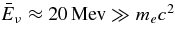 $\bar{E}_\nu \approx 20\,{\rm Mev} \gg m_ec^2$