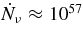$\dot{N}_\nu \approx 10^{57}$