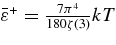 $\bar{\varepsilon }^+ =\frac{7\pi ^4}{180\zeta (3)}kT$