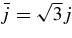 $\bar{j}=\sqrt{3}{j}$