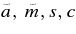 $\tilde{a},\,\tilde{m},s, c$