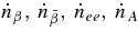 $\dot{n}_\beta,\, \dot{n}_{\bar{\beta }},\, \dot{n}_{ee},\, \dot{n}_A$