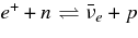 $e^+ + n \rightleftharpoons \bar{\nu }_e + p$
