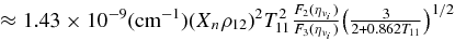 $\approx 1.43\times 10^{-9}({\rm cm}^{-1})(X_n\rho _{12})^2T^2_{11}\frac{F_2(\eta _{\nu _i})}{F_3(\eta _{\nu _i})}\big (\frac{3}{2+0.862T_{11}}\big)^{1/2}$