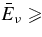 $\bar{E}_{\nu } \ge$