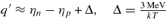 $q^{\prime }\approx \eta _n-\eta _p+\Delta, \quad \Delta =\frac{3\,{\rm MeV}}{kT}$