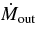 $\dot{M}_{\rm out}$