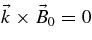 $\vec{k}\times \vec{B}_0=0$