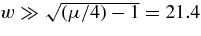 $w\gg \sqrt{(\mu /4)-1}=21.4$