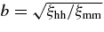 $b=\sqrt{\xi _{\rm hh}/\xi _{\rm mm}}$