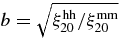 $b=\sqrt{\xi ^{\rm hh}_{20}/\xi ^{\rm mm}_{20}}$