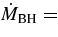 $\dot{M}_{\rm BH}=$