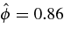 $ \hat{\phi }=0.86\;$