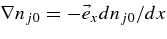 $\nabla n_{j0}= -\vec{e}_x dn_{j0}/dx$