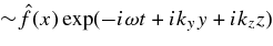 ${\sim }\hat{f}(x)\exp (- i \omega t + i k_y y + i k_z z)$