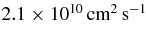 $2.1\times 10^{10} \,\rm cm^2 \,s^{-1}$