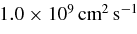 $1.0\times 10^{9}\, \rm cm^2\, s^{-1}$