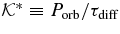 $\mathcal {K}^* \equiv P_{\rm orb}/\tau _{\rm diff}$