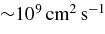 ${\sim} 10^9\,\rm cm^2\, s^{-1}$
