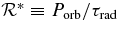 $\mathcal {R}^* \equiv P_{\rm orb}/\tau _{\rm rad}$