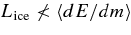 $L_{\rm ice} \not< \left< dE/dm \right>$