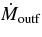 $\dot{M}_{\rm outf}$