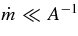 $\dot{m}\ll A^{-1}$