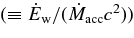 $(\equiv \dot{E}_{\rm w}/(\dot{M}_{\rm acc}c^2))$
