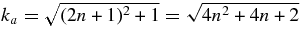 $k_a=\sqrt{(2n+1)^2+1}=\sqrt{4n^2+4n+2}$