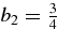 $b_{2}=\frac{3}{4}$