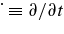 $ \dot{ }\equiv \partial /\partial t$