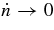 $\dot{n} \rightarrow 0$