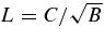 $L = C/{\sqrt{B}}$