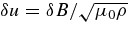 $\delta u = \delta B / \sqrt{\mu _0 \rho }$