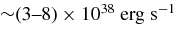 ${\sim} (3\hbox{--}8) \times 10^{38} \;\rm erg\; s^{-1}$