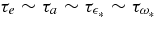 $\tau _{e}\sim \tau _{a}\sim \tau _{\epsilon _{*}}\sim \tau _{\omega _{*}}$
